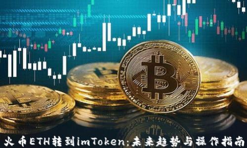 
火币ETH转到imToken：未来趋势与操作指南