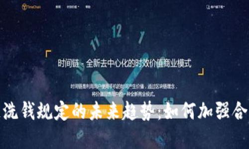 加密货币反洗钱规定的未来趋势：如何加强合规性与监管