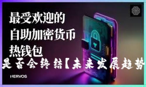 加密货币是否会终结？未来发展趋势深度分析