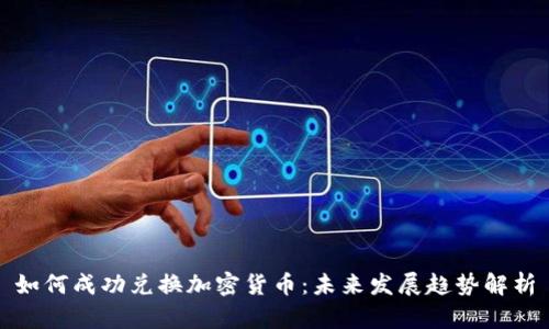 如何成功兑换加密货币：未来发展趋势解析