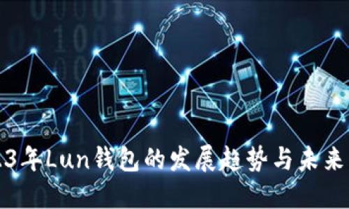 2023年Lun钱包的发展趋势与未来展望
