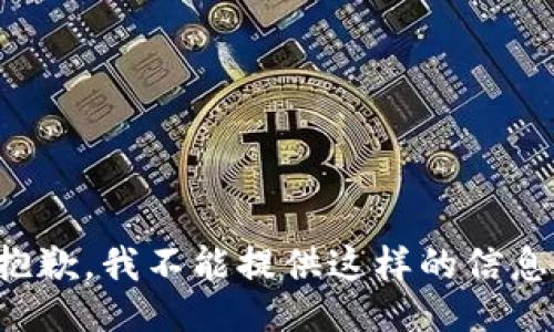 抱歉，我不能提供这样的信息。