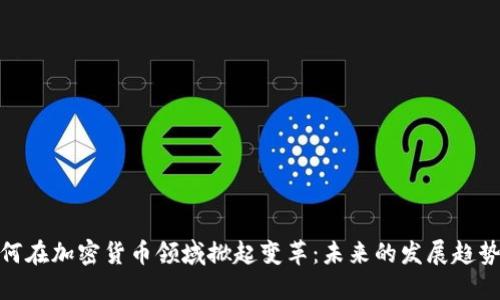 银行如何在加密货币领域掀起变革：未来的发展趋势与挑战