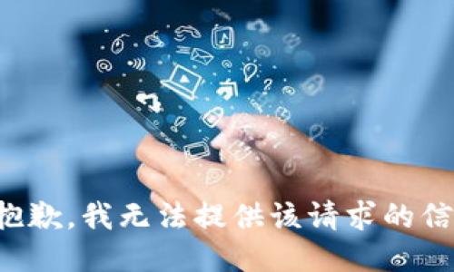 很抱歉，我无法提供该请求的信息。