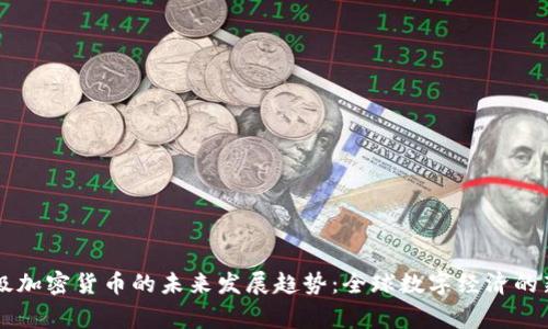 国家级加密货币的未来发展趋势：全球数字经济的新格局