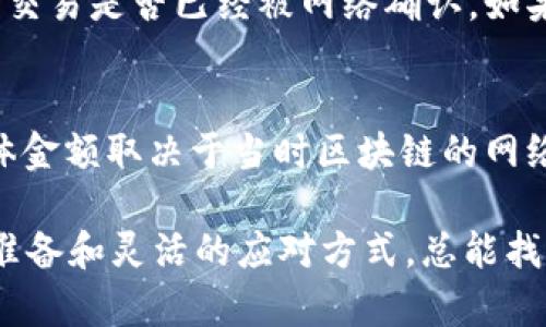 将NFT提币到IM钱包的过程其实并不复杂，但需要一些基本的区块链知识和对加密货币操作的理解。以下是一个详细的步骤指南，帮助你完成这个过程。

1. 理解NFT和IM钱包
NFT（非同质化代币）是一种独特的数字资产，通常用于表示数字艺术、游戏物品、音乐版权等。而IM钱包是一种流行的数字货币钱包，支持多种加密货币和NFT的存储和管理。正确理解这两个概念是顺利操作的基础。

2. 准备工作
在开始之前，请确保你已经在IM钱包中创建了账户，并完成了所有的安全设置，例如二步验证等。同时，你需要在支持NFT的交易平台（如OpenSea、Rarible等）上拥有NFT，并了解如何进行提币操作。

3. 选择正确的链
首先，你需要确认你的NFT是在什么区块链平台上发行的。大部分NFT存储在以太坊或其他兼容的链上（如Polygon）。确保IM钱包支持你要提币的NFT所使用的区块链.

4. 连接到交易平台
登录你拥有NFT的交易平台，通常可以通过钱包连接功能，将你的IM钱包与这些平台连接。注意保持安全，不要随意输入密钥或敏感信息。

5. 找到你的NFT并发起提币
在交易平台上，进入你的个人资料页面，找到你的NFT。在页面上，你应该能够看到“提币”或“转移”按钮。点击这个按钮，输入你IM钱包的地址，并确认转移。请确保输入地址时没有错误，因任何错误可能导致资产丢失。

6. 确认交易
提币请求发起后，将会在区块链上创建一笔交易。你可以在交易平台上查看交易状态，确认是否成功。在某些情况下，可能需要支付一些额外的网络手续费，而这些手续费会根据网络的当前拥堵程度而有所不同.

7. 检查IM钱包
在完成提币操作后，打开你的IM钱包，查看NFT是否已经成功转到你的钱包中。如果没有反应，可以耐心等待，因为交易处理有时需要时间。如果长时间没有到账，请首先确认交易状态以及地址的正确性.

8. 遇到问题怎么办
如果转移过程中遇到任何问题，比如交易未被确认、NFT未能到账等，建议首先查看交易平台的帮助文档或客户支持。他们通常会为此类问题提供详细的解决方案.

总结
将NFT提币到IM钱包的步骤虽然简单，但需要谨慎应对。在进行任何转移操作之前，务必仔细确认交易细节，确保信息不会出现错误。如果可能，先进行小额测试转移，以确保过程顺利。相信通过这个简单的指南，你能够顺利地将NFT提币到IM钱包中，享受数字资产的乐趣。

常见问题解答

问题1: 为什么我的NFT转移到IM钱包后没有显示？
这个情况有可能是因为区块链网络正在繁忙，导致交易确认时间延迟。在这种情况下，你可以查看交易的哈希值，确认该交易是否已经被网络确认。如果你已经确认交易成功，但是NFT还是没有出现在钱包中，可以尝试刷新钱包界面或者重启钱包应用。

问题2: 我是否需要支付手续费来转移NFT？
是的，大多数情况下，你在转移NFT时需要支付网络手续费。这些手续费通常以ETH或你所使用的链的本地代币支付，具体金额取决于当时区块链的网络拥堵程度。建议在转移前查看当前的手续费情况，以避免不必要的费用。

总之，能够将NFT顺利提币至IM钱包是一件令人兴奋的事情，虽然在操作过程中可能会遇到不同的问题，但通过仔细的准备和灵活的应对方式，总能找到解决的方法。希望这个指南对你有所帮助，让你顺利完成NFT提币的过程!