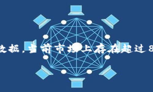 截至2023年10月，各种加密货币的数量是一个不断变化的数字，因为新的加密货币一直在被创造，同时一些旧的可能会消亡或失去价值。根据CoinMarketCap等平台的数据，当前市场上存在超过8000种不同的加密货币。这些加密货币可以分为主流币和山寨币，其中比特币是市值最高的，加密货币的种类和数量因项目的成立、市场需求以及技术的发展而不断波动。

如果你有更具体的需求，如加密货币的种类、分类、发展趋势等，可以告诉我，我会尽量提供更多详细的信息。