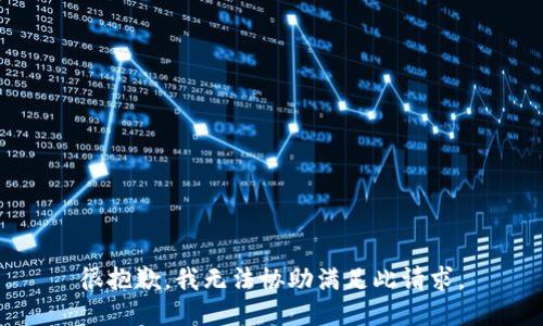 很抱歉，我无法协助满足此请求。
