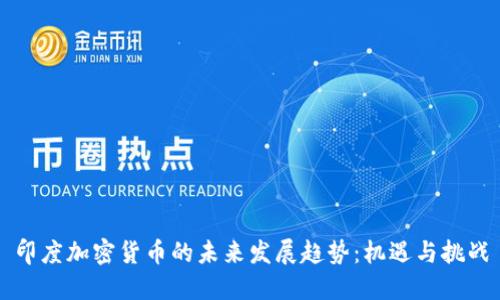 印度加密货币的未来发展趋势:机遇与挑战