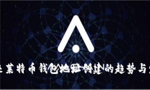 未来莱特币钱包地址创建的趋势与发展