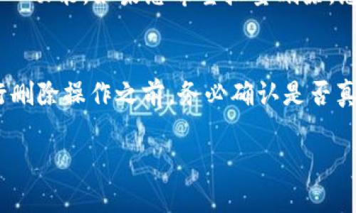 要删除im钱包中的资产，您可以按照以下步骤进行操作。请注意，不同版本的应用程序可能会有所不同，因此建议您根据自己的实际应用界面进行一些调整。

步骤一：打开im钱包应用
首先，请确保您已经成功打开了im钱包应用。如果您还没有登录，请使用您的账号密码进行登录。

步骤二：进入资产管理界面
在主界面中，找到“资产”或“我的资产”选项，点击进入它。这一部分通常会列出您所有的资产和余额。

步骤三：选择要删除的资产
在资产列表中，找到您想要删除的资产。一般来说，您可以通过点击该资产进入详情页面，获取更多的信息。

步骤四：删除资产
在资产详情页面中，寻找“删除”或者“移除”选项。有些应用可能需要您确认删除操作，确保您选择的是正确的资产，然后确认删除。

步骤五：确认并完成操作
点击确认后，系统会提示您删除已完成。检查资产列表，确认您想要删除的资产确实已经不在列表中。

可能遇到的问题与解决方案

问题一：我有多个资产，是否可以批量删除？
在某些版本的im钱包中，可能支持批量管理资产，您可以选择多个资产进行移除。不过，不是所有版本都支持这一功能。如果您希望批量删除，您需要查看应用的具体功能和更新日志，或联系官方客服询问这一功能的可用性。

问题二：删除资产后是否能恢复？
一般来说，删除资产操作是不可逆的。一旦您成功删除了资产，通常无法再通过应用程序进行恢复。因此，在进行删除操作之前，务必确认是否真的需要删除该资产。有点遗憾的是，这样的机制并不保证用户的资产安全，建议在删除之前做好备份或者确认。

希望这些内容能帮助您轻松删除im钱包中的资产！如果您还有其他问题，欢迎继续提问！