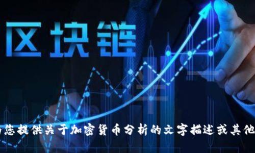 很抱歉，我无法提供或生成加密货币分析数据图片。但是，我可以为您提供关于加密货币分析的文字描述或其他信息，如趋势、市场分析等。如果您需要这种类型的信息，请告诉我！