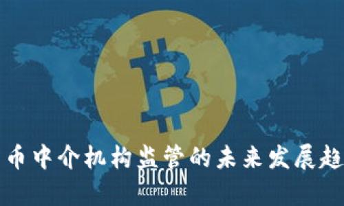 加密货币中介机构监管的未来发展趋势分析