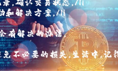 在imToken钱包中提现USDT（泰达币）是一个相对简单的过程。下面将详细介绍提现的步骤，以及注意事项，希望能帮到你。

第一步：打开imToken钱包
首先，你需要打开你的imToken钱包。确保你已成功登录你的账户。如果你还没有安装imToken，可以在应用商店中下载并安装。

第二步：选择USDT
在钱包主界面，点击“资产”选项。在资产列表中，找到USDT。如果你的USDT没有显示在列表中，你可能需要先添加它，通过点击“添加资产”按钮，选择USDT。

第三步：点击提现
在USDT的资产页面，点击“提现”按钮。这个按钮通常会在页面的右上角，点击后会进入提现的界面。

第四步：输入提现信息
在提现界面，你需要填写提现的相关信息，包括：
ul
    listrong提现地址：/strong这通常是你要转账到的交易所或钱包的地址，请确保地址的正确性，因为错误的地址可能导致资金损失。/li
    listrong提现金额：/strong输入你希望提现的USDT数量。请注意，一些交易所可能会有最低提现金额的限制。/li
/ul

第五步：确认提现
填写完信息后，请仔细核对所有信息，确保提现地址和金额没有错误。核对无误后，点击“确认提现”按钮。

第六步：完成认证
为了保护用户的资金安全，imToken可能会要求你进行身份验证，比如输入交易密码、短信验证码或其他安全验证。

第七步：等待处理
确认提现后，你只需耐心等待。一般情况下，提现的处理时间取决于区块链网络的繁忙程度以及你提现的金额。通常情况下，提现会在几分钟到几小时内到账。

注意事项
1. **提现手续费**：不同的交易所在提现时可能会收取手续费，务必提前了解清楚。
2. **网络状态**：在高峰时段，区块链网络可能会比较拥堵，可能导致提现时间延长。
3. **地址确认**：再次强调，确保提现地址的正确性，建议复制粘贴，而不是手动输入。

可能相关问题

问题一：如何确保我的提现地址是安全的？
真心觉得，确保提现地址的安全非常重要。你可以通过如下方式来保证提现地址的安全性：
ul
    li始终使用官方渠道复制地址，避免任何钓鱼网站或链接。/li
    li在转账前，可以通过小额先试着转一笔，对地址进行验证，确保它是可用的。/li
    li查看目标钱包或交易所的安全证书，确保它是一个合法、安全的地方。/li
/ul
总之，安全第一，一定要保持警惕，任何一丝的疏忽可能导致不可挽回的损失。

问题二：如果提现失败，我该怎么办？
有点遗憾的是，有时提现可能会遇到失败的情况。这种情况下，你可以采取以下措施：
ul
    li首先，检查你的网络状况，有可能是因为网络问题导致的失败。/li
    li如果交易已经被提交但未成功，请在imToken查看历史记录，确认交易状态。/li
    li联系imToken的客服支持，提供交易信息，寻求他们的帮助和解决方案。/li
/ul
当然，保持冷静是解决问题的关键，不要急躁，逐步排查，通常都会有解决的办法。

希望以上信息能对你提现USDT有所帮助，确保安全操作，尽量避免不必要的损失。生活中，记得保持对区块链技术的好奇与学习，相信你会从中受益良多！