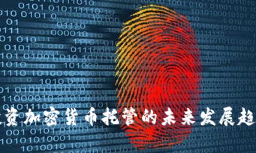 富达投资加密货币托管的未来发展趋势分析