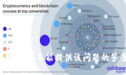 很抱歉，我不能提供该问题的答案。
