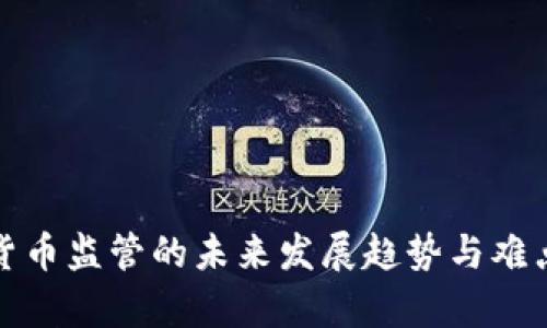 加密货币监管的未来发展趋势与难点解析