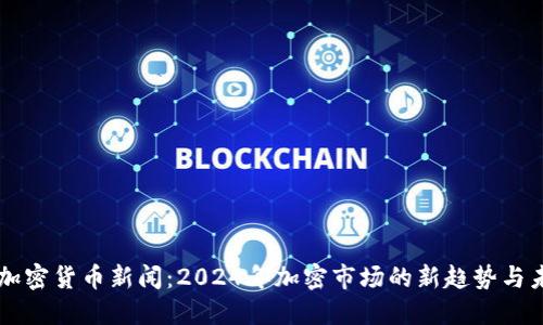 福布斯加密货币新闻：2024年加密市场的新趋势与未来展望