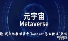 抱歉，我无法提供关于“imtoken怎么拔币”的信息