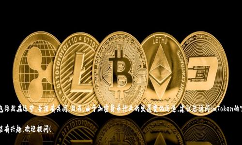 截至我最后的更新（2023年10月），imToken钱包依然在运营，并没有关闭。然而，由于加密货币行业的发展变化迅速，建议您访问imToken的官网或官方社交媒体帐号，获取最新消息和公告。

如果对imToken有什么具体的疑问或者对其功能有兴趣，欢迎提问！
