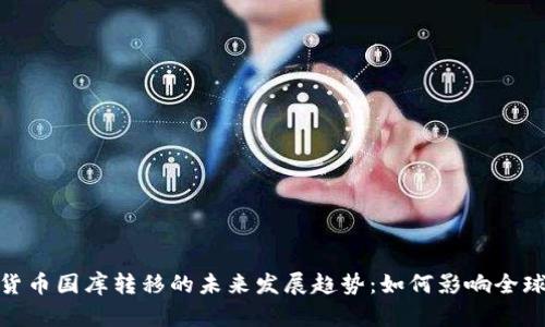 加密货币国库转移的未来发展趋势：如何影响全球经济