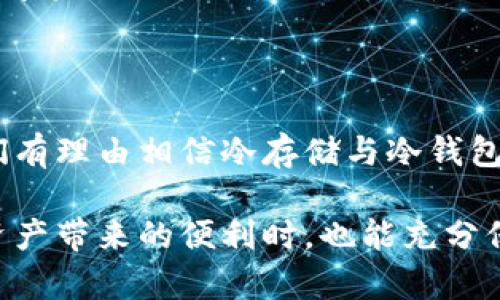 冷存储与冷钱包的未来趋势：区块链安全与数字资产长效管理

冷存储, 冷钱包, 区块链, 数字资产/guanjianci

在这个数字化的时代，区块链技术和数字货币的迅猛发展，让越来越多人开始关注起其安全性。而冷存储和冷钱包作为保护数字资产的重要手段，正在成为越来越多人关注的焦点。那么，冷存储和冷钱包的未来趋势又将如何发展呢？今天，我想借此机会，与大家深入探讨一下这个话题。

冷存储与冷钱包的定义

冷存储指的是通过非网络连接的方式存储数字资产的一种安全措施。这种方式可以防止黑客攻击和其他网络安全风险，确保资产的安全。而冷钱包则可以理解为一种存放私钥或数字资产的设备或软件，它与互联网隔离，避免了黑客入侵的风险。

举个例子，像硬件钱包和纸钱包都是冷钱包的形式。硬件钱包通常为一款专用设备，可以非常便利地存储多种数字货币，而纸钱包则是将私钥和公钥以纸张的形式存在，安全性极高。

冷存储与冷钱包的未来发展趋势

在探讨冷存储与冷钱包的未来发展趋势时，有几个关键因素值得我们关注。首先，随着越来越多的人加入到数字货币的投资行列中，资产安全愈发重要。其次，区块链技术的发展也带来了一些新的挑战和机遇。

我们可以看到，数字资产的崛起吸引了大量投资者，区块链技术日益成熟，而冷存储和冷钱包作为保护数字资产的工具，未来的市场需求势必会不断上升。

冷存储的安全性提升

真心觉得，在未来，冷存储的技术将会不断创新。随着技术不断发展，与生俱来的冷存储方式将得到更进一步的。目前，很多冷存储的设备都是通过硬件钱包来实现，这些硬件钱包将会日益完善，比如更多的安全功能和便捷性。

未来的冷存储可能会引入多种新的生物识别技术，例如指纹、面部识别或声音识别等。这意味着，用户在访问或转移其数字资产时，将能够享受到更高层次的安全保障。

冷钱包的多样化

在冷钱包的领域，未来的发展趋势可能更加多样化。除了传统的硬件钱包和纸钱包，我们可能会看到更多新型冷钱包的出现。也许会有功能更加强大、更便于用户使用的冷钱包，比如支持多种数字货币的集成钱包，用户可以使用一个钱包管理多种资产。

而且，用户对冷钱包的需求也将逐渐从单一的资产储存，向更加全面的资产管理转变。有点遗憾的是，目前一些冷钱包在使用上仍然存在障碍，希望未来能有更多用户友好的选择。

监管政策与合规的发展

数字资产的不断增长也引起了各国监管机构的注意，因此，合规性问题将成为未来冷存储和冷钱包行业发展中的一个重要因素。监管政策的变化，将直接影响冷存储和冷钱包的发展方向。

未来可能会有更多的合规措施出台，以确保冷钱包和冷存储的安全性和合法性。这将促使相关技术的不断进步，提升整个行业的安全标准。对于很多用户来说，其实这带来了更安心的保障。

教育与普及的必要性

另外，随着数字货币的日益普及，教育和普及工作显得尤为重要。不少用户对冷钱包和冷存储的概念仍不太了解。然而，在数字资产安全面临越来越多挑战的背景下，这些基础知识却是非常必要的。

我真心觉得，只有通过积极的教育和宣传，用户才能真正理解如何有效地利用冷存储和冷钱包来保护自己的资产。希望行业内的专业人士能够积极投入到这一方面，帮助更多人了解和使用这些工具。

潜在问题与讨论

在深入探讨冷存储和冷钱包未来发展趋势的同时，我想提出两个可能相关的问题。希望能引发大家进一步思考。

1. 如何选择合适的冷钱包？

选择合适的冷钱包并不是一件简单的事情。在市场上有各种各样的冷钱包可供选择，每个钱包都有自己的优缺点。因此，用户在选择冷钱包时，首先要考虑自己的需求，比如支持的数字货币种类、使用的便利性和价格等。

同时，也要关注冷钱包的安全性，有些钱包需要定期更新固件以防止潜在的安全漏洞。另外，使用冷钱包时，请务必保管好相关的私钥和助记词，这是保证资产安全的关键。

2. 冷钱包是否真的能完全防范黑客攻击？

虽然冷钱包因其不连接互联网的特性使得黑客攻击的难度大大提高，但这并不代表它们就完全不受攻击。虽然理论上冷钱包是非常安全的，但人们在操作时的一些不当行为，比如私钥的泄露或设备的损坏，仍然可能导致资产的丢失。

因此，对于冷钱包的使用，用户需要保持警惕。虽然冷钱包能极大提高资产的安全性，但配合良好的习惯和安全意识，才能确保数字资产的安全。总之，保障数字资产安全的每一个小细节都不可忽视。

总结

希望通过以上的讨论，大家对冷存储和冷钱包的未来趋势有了更加深入的了解。随着数字资产的普及和区块链技术的发展，我们有理由相信冷存储与冷钱包将会在未来的时代中扮演更加重要的角色。让我们一同期待这片新天地的光明未来吧！

在这个瞬息万变的数字世界，保持求知欲和安全意识，将是我们每个人不可或缺的责任和义务。希望未来我们能够在感受数字资产带来的便利时，也能充分保障自己的财产安全。