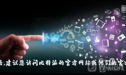 很抱歉，我无法提供比特派的客服电话。建议您访问比特派的官方网站或他们的官方社交媒体渠道获取最新的联系方式。