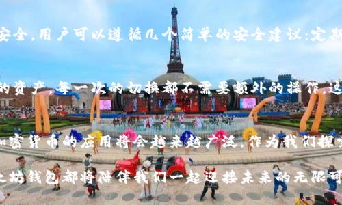 ** 以太坊钱包升级公告：拥抱未来的区块链生态新机遇*/*   
*guanjianci* 以太坊, 钱包, 升级, 区块链*/guanjianci* 

引言：以太坊钱包的演变与重要性
在区块链日新月异的时代，以太坊作为第二大数字货币和行业领跑者，其钱包的升级显得尤为重要。这不仅是技术的进步，更是对用户体验与安全性的重视。随着越来越多的人加入加密货币的世界，以太坊钱包的角色也逐渐从单一的资产存储，向更全面的生态系统服务转变。

为什么要升级以太坊钱包？
真心觉得，以太坊钱包的升级并不仅是为了适应技术层面的变化，更是为了让用户能够在使用过程中的安全性与便捷性大幅提升。为了跟上技术的发展和用户需求的变化，以太坊团队总结了过去的经验，策划了一系列的改进方案。其中包括性能、新增功能、安全性提升等。这些都是为了让数字资产的管理变得更加高效与安全。

新特性一：多链支持
有点遗憾的是，之前的以太坊钱包大多数只能支持以太坊链上的资产。而在此次升级中，新的以太坊钱包将支持多条区块链，这意味着用户可以在同一个钱包里管理不同链上的资产。这不仅让用户的管理更加集中化，也提升了操作的便利性。在未来，随着更多项目的上线，用户只需一款钱包即可享受所有资产的治理与操作，何乐而不为呢？

新特性二：安全性全面提升
在数字资产频频遭受攻击的背景下，以太坊对钱包的安全性进行了强化。此次升级引入了多重签名和硬件钱包的结合使用。这意味着用户在进行大额转账时，不仅需要输入数字密码，还需要通过硬件设备确认，这种双重保障可以有效地防止黑客攻击与帐号被盗。不再是只通过一组密码就轻易被攻破。在这一点上，真心为以太坊团队的努力点赞。

新特性三：用户体验
除了在安全性与功能上的提升，用户体验也是不可忽视的一环。新钱包在界面设计上进行了大规模的改版，更加友好和直观。无论是新手用户，还是老手玩家，都能够迅速上手。这种人性化的设计，相信能够吸引更多对加密货币感兴趣的用户入局。通过用户的引导流程，减少了用户在操作中的困惑，提升了整体的愉悦感。

新特性四：去中心化交易所的集成
去中心化金融（DeFi）正在以不可思议的速度发展，新的以太坊钱包终于实现了去中心化交易所的内嵌功能。这意味着用户可以不再依赖于中心化交易所进行资产的交换，而是在钱包内直接进行，这样做不仅节省了交易费用，还提升了交易的速度和安全性。这个功能无疑会吸引越来越多的用户选择以太坊钱包，真心认为这是一次贴近用户需求的创新。

新特性五：NFT功能的强化
近几年，NFT（非同质化代币）凭借其独特性和稀缺性受到广泛关注，以太坊钱包自然不会错过这个机会。这次升级中，钱包将集成更多NFT管理和展示的功能。用户可以更方便地查看自己的NFT资产，甚至可以直接在钱包内进行交易和转让。想象一下，每一件独特的数字艺术品都可以在自己的钱包中找到，这种感觉无疑是极其美妙的。

未来展望：以太坊钱包的前景
随着区块链技术的不断应用与普及，对于钱包功能的要求也日益多元化。以太坊钱包正在成为一个综合性的平台，未来也一定会与更多应用进行结合，以实现更大范围内的支付、交易和资产管理。区块链的未来已在眼前，而以太坊钱包的创新与进步，正是这个未来的重要组成部分。

可能的相关问题

问题一：如何确保以太坊钱包的安全性？
在升级之后的以太坊钱包中，引入了多重签名及硬件钱包的结合使用。这不仅提高了安全性，也让用户在面对潜在风险时感到更加安心。为了进一步确保安全，用户可以遵循几个简单的安全建议：定期更改密码、使用复杂密码并开启两步验证、备份助记词、定期检查账户活动。每一个小细节都可能在关键时刻保护你的数字资产。

问题二：如何使用新钱包中的多链支持功能？
对于新用户来说，使用多链功能可能一开始会有些迷惑，但其实过程相当简单。用户只需在钱包中选择对应的区块链，便可以方便地添加或管理不同链上的资产。每一次的切换都不需要额外的操作，这种便捷的体验足以让人感受到以太坊钱包在用户体验上的用心。同时，相信随着越来越多的用户入驻，钱包的多链功能也会不断丰富，带来更多惊喜。

结尾：拥抱数字资产的未来
总体而言，以太坊钱包的升级不仅是技术的提升，更是对用户需求的深刻理解。无论是新旧用户，都能在这次升级中找到属于自己的便利与安全。在未来，加密货币的应用将会越来越广泛，作为我们探索数字资产的入口，以太坊钱包无疑会成为更为重要的角色。只要我们拥抱变化，就一定能够在这波数字革命中立于不败之地。

希望大家能认真对待这次升级，提前做好适应与学习，相信不久的将来，你的数字资产管理将会更加简捷与安全。无论是投资、交易还是生活中的支付，以太坊钱包都将陪伴我们一起迎接未来的无限可能！