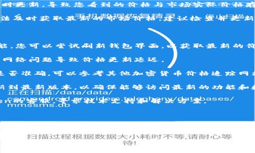 您提到的“imtoken 价格不对”可能是指在使用imToken钱包时，某些加密货币的价格信息出现偏差。以下是一些可能的原因和解决方案，供您参考：

### 可能的原因

1. **市场波动性：**加密货币市场的价格波动非常频繁，可能在短时间内发生剧烈变化，导致钱包中的显示价格未及时更新。

2. **数据源问题：**imToken等数字货币钱包通常依赖于外部数据源来显示价格。如果这些数据源出现故障或未能及时提供更新价格，也可能导致显示不准确。

3. **网络延迟：**在高峰期，网络延迟可能会影响数据的实时更新，导致您看到的价格与市场实际价格存在差异。

4. **版本问题：**如果您使用的imToken版本较旧，可能无法及时获取最新的市场价格。建议检查并更新到最新版本。

### 解决方案

1. **刷新价格：**大多数钱包应用都有手动刷新价格的功能，您可以尝试刷新钱包界面，以获取最新的价格信息。

2. **检查网络连接：**确保您的设备网络连接正常，避免因网络问题导致价格更新延迟。

3. **查看其他数据源：**如果不确定imToken显示的价格是否准确，可以参考其他加密货币价格追踪网站，比如CoinMarketCap或CoinGecko。

4. **更新应用程序：**确保您的imToken应用程序已经更新到最新版本，以确保能够访问最新的功能和数据源。

5. **联系客服支持：**如果问题持续存在，可以联系imToken的客服，寻求技术支持和解决方案。

### 结束语

在使用imToken等数字货币钱包时，确保了解市场的波动性和可能出现的技术问题是非常重要的。务必保持警惕，并采取适当的措施来确保您获取的信息是准确的。

如果您有其他问题或需要更详细的帮助，请告诉我！