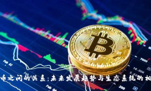 加密货币之间的关系：未来发展趋势与生态系统的相互影响