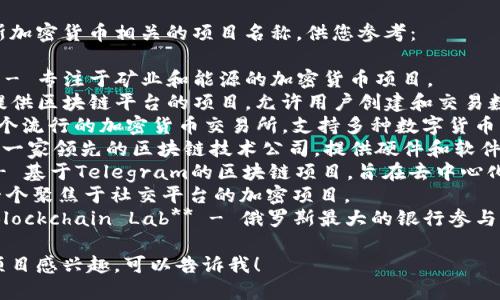 以下是一些与俄罗斯加密货币相关的项目名称，供您参考：

1. **Giga Watt** - 专注于矿业和能源的加密货币项目。
2. **Waves** - 提供区块链平台的项目，允许用户创建和交易数字资产。
3. **Exmo** - 一个流行的加密货币交易所，支持多种数字货币的交易。
4. **Bitfury** - 一家领先的区块链技术公司，提供硬件和软件解决方案。
5. **Free TON** - 基于Telegram的区块链项目，旨在去中心化网络和应用的建设。
6. **Husky** - 一个聚焦于社交平台的加密项目。
7. **Sberbank’s Blockchain Lab** - 俄罗斯最大的银行参与的多个区块链项目。

如果您对某个特定项目感兴趣，可以告诉我！