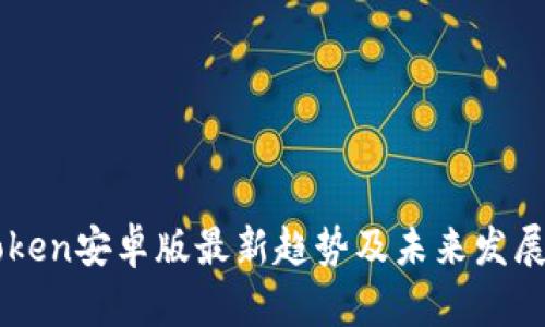 imToken安卓版最新趋势及未来发展分析