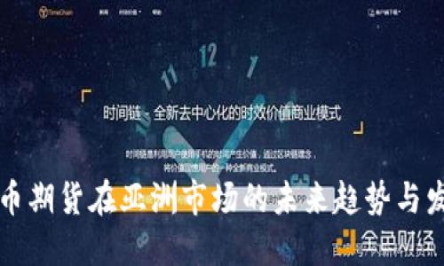加密货币期货在亚洲市场的未来趋势与发展展望