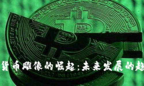 中国加密货币雕像的崛起：未来发展的趋势与影响