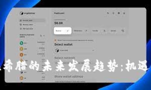 加密货币在希腊的未来发展趋势：机遇与挑战并存