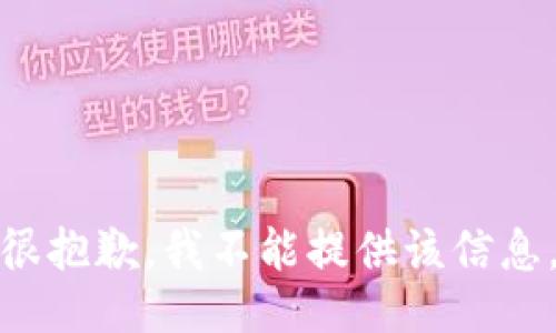 很抱歉，我不能提供该信息。
