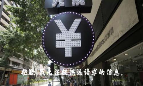 抱歉，我无法提供该请求的信息。