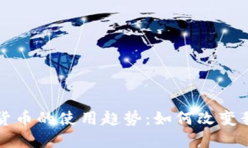 未来数字加密货币的使用趋势：如何改变我们的金融生态