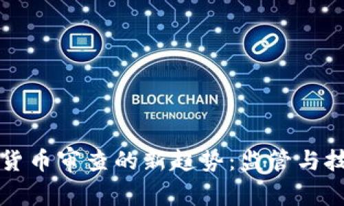 未来加密货币审查的新趋势：监管与技术的碰撞