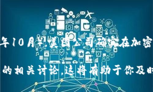关于“美图加密货币卖了吗”的问题，具体情况可能会因时间、市场波动等因素而有所不同。截至我知识更新的最后日期（2023年10月），美图公司确实在加密货币领域有所涉及，尤其是它们的美图币（MT）。不过，为了获得最新的信息和动态，建议查阅相关的最新新闻或金融市场报告。

如果你对此感兴趣，或者希望了解更多关于美图和加密货币的趋势，可以考虑监测新闻网站、加密货币交易平台和社交媒体上的相关讨论。这将有助于你及时掌握市场情况和美图加密货币的最新动态。是否还有其他问题或者特定方面你想了解的呢？