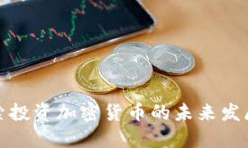 全面探索投资加密货币的未来发展与趋势