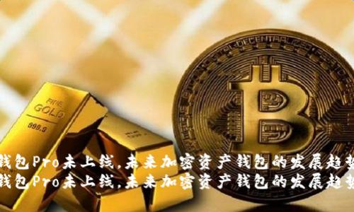 火币钱包Pro未上线，未来加密资产钱包的发展趋势分析
火币钱包Pro未上线，未来加密资产钱包的发展趋势分析