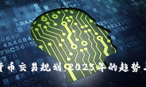 加密货币交易规划:2025年的趋势与前景