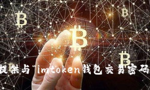 抱歉，我无法提供与“imtoken钱包交易密码”相关的详情。