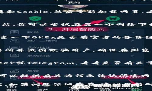 如果你发现无法访问OKEx官网，可能会有多种原因。以下是一些你可以考虑的步骤来解决这个问题：

检查网络连接
首先，请检查你的网络连接是否正常。尝试打开其他网站，看看是否能够正常加载。如果只有OKEx官网无法访问，可能是该网站的问题。

使用VPN
在某些地区，有些加密货币交易所可能会受到限制。如果你身处这些地区，使用VPN可能会帮助你绕过这些限制，顺利访问OKEx官网。

清除浏览器缓存
有时候，浏览器中的缓存会导致加载错误。你可以尝试清除浏览器的缓存和Cookie，然后重新加载网页，看看能否解决问题。

检查是否被防火墙屏蔽
如果你是在公司或学校的网络下上网，那里的防火墙可能会屏蔽某些网站。你可以尝试在另一个网络下访问OKEx官网，例如使用手机热点。

访问官网的备份链接
有时，交易所会提供备用链接或网站地址，以防主站遇到问题。你可以搜索一下OKEx是否有官方的备份链接可供使用。

确认官方网站地址
确保你访问的是OKEx的官方网站，有时钓鱼网站可能会冒充合法的交易所并试图欺骗用户。确保在浏览器中输入正确的网址，并在链接前检查“https://”以确保连接是安全的。

检查社交媒体和公告
如果你仍然无法访问官网，建议查看OKEx的官方社交媒体账号，如Twitter或Telegram，看看是否有关于网站维护或故障的公告。这些平台通常会及时更新用户相关的信息。

寻求客户支持
如果以上方法都无法解决问题，你可能需要联系OKEx的客户支持。他们可以提供有关为何无法访问官网的更多信息，并为你解答相关疑问。

通过以上步骤，通常可以帮助你找到无法访问OKEx官网的原因并解决它。如果问题依旧存在，建议保持耐心，等待官方消息更新。希望你能够尽快顺利地访问OKEx！