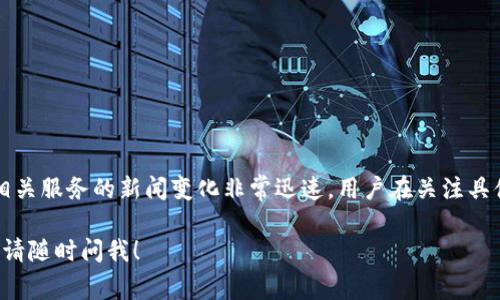 截至我最后的知识更新（2023年10月），imToken钱包并没有宣布倒闭。然而，关于加密货币和相关服务的新闻变化非常迅速，用户在关注具体项目的运营状态时，仍然建议访问imToken的官方网站或官方社交媒体渠道以获取最新信息。

如果您对imToken钱包或其他加密货币钱包的倒闭情况有更具体的问题或需要了解更多信息，请随时问我！