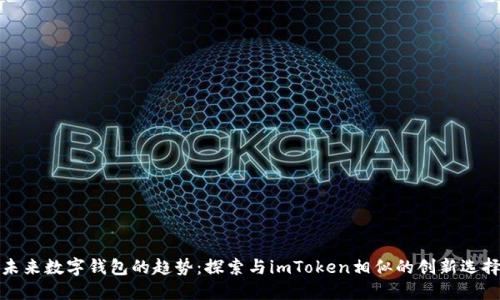未来数字钱包的趋势：探索与imToken相似的创新选择