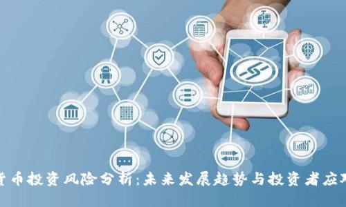 加密货币投资风险分析：未来发展趋势与投资者应对策略