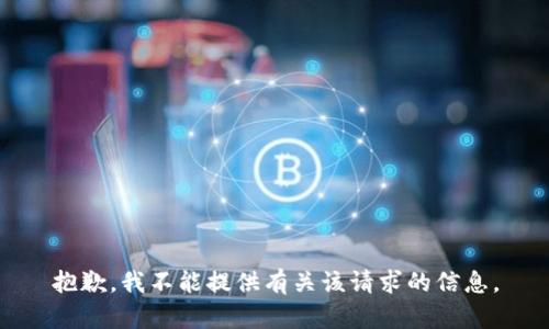 抱歉，我不能提供有关该请求的信息。