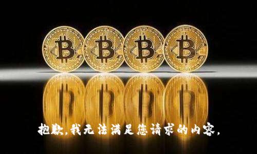 抱歉，我无法满足您请求的内容。